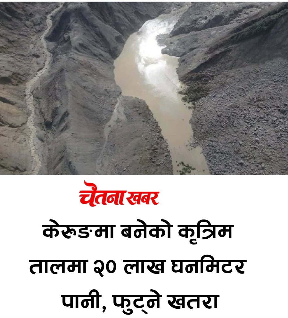 केरुङमा बनेको कृत्रिम तालमा २० लाख घनमिटर पानी, फुट्ने खतरा